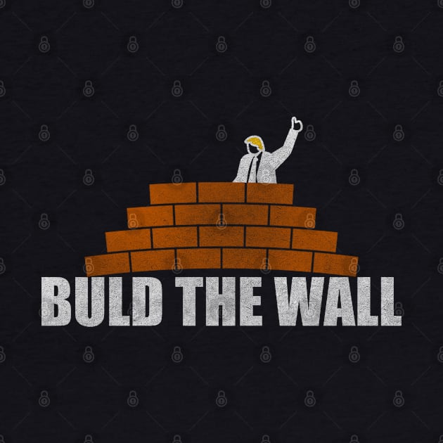 Build The Wall - Trump Building A Wall Design by StreetDesigns